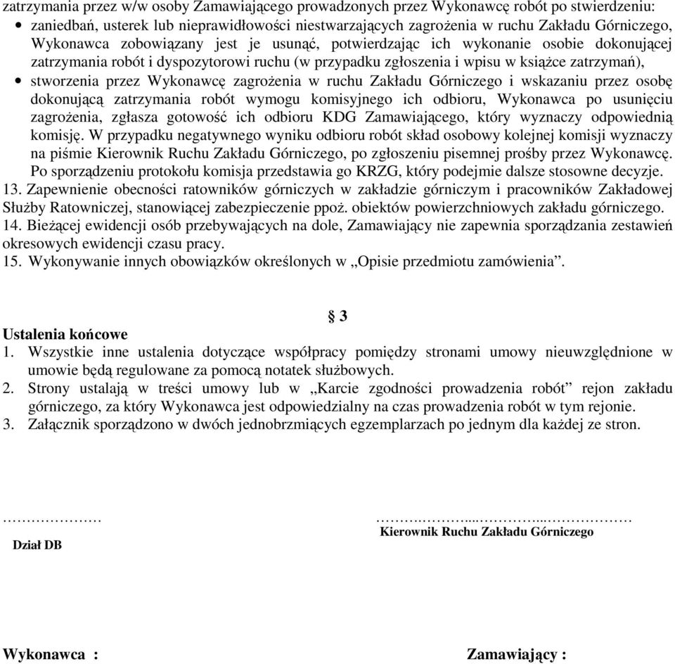 zagrożenia w ruchu Zakładu Górniczego i wskazaniu przez osobę dokonującą zatrzymania robót wymogu komisyjnego ich odbioru, Wykonawca po usunięciu zagrożenia, zgłasza gotowość ich odbioru KDG