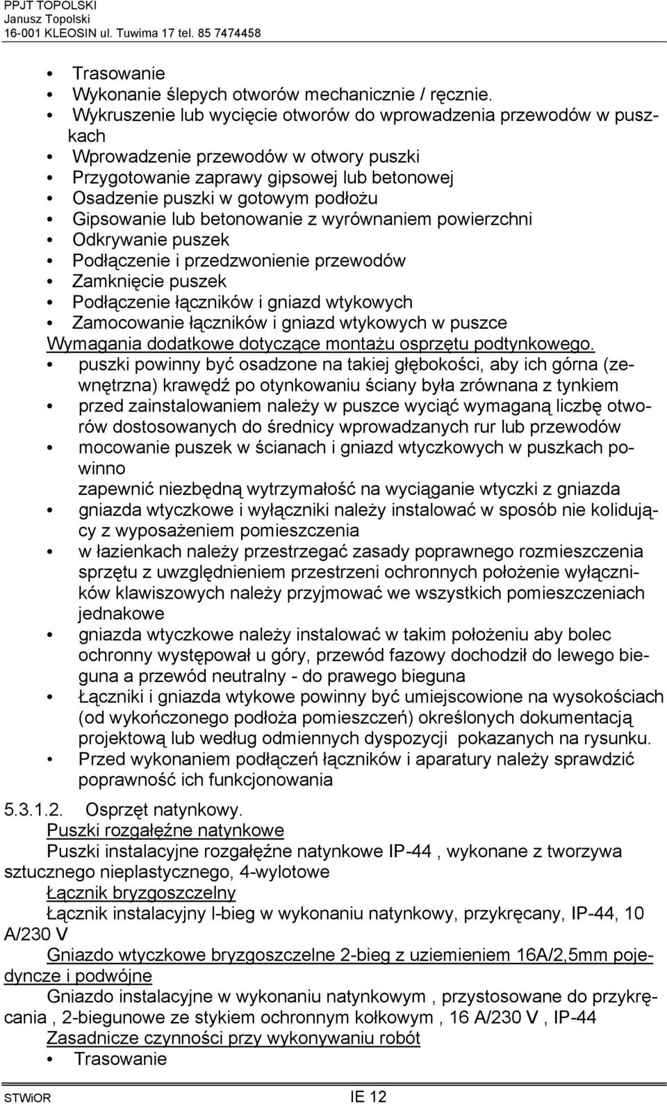 lub betonowanie z wyrównaniem powierzchni Odkrywanie puszek Podłączenie i przedzwonienie przewodów Zamknięcie puszek Podłączenie łączników i gniazd wtykowych Zamocowanie łączników i gniazd wtykowych