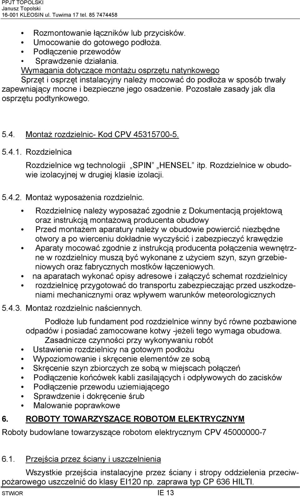 Pozostałe zasady jak dla osprzętu podtynkowego. 5.4. Montaż rozdzielnic- Kod CPV 45315700-5. 5.4.1. Rozdzielnica Rozdzielnice wg technologii SPIN HENSEL itp.
