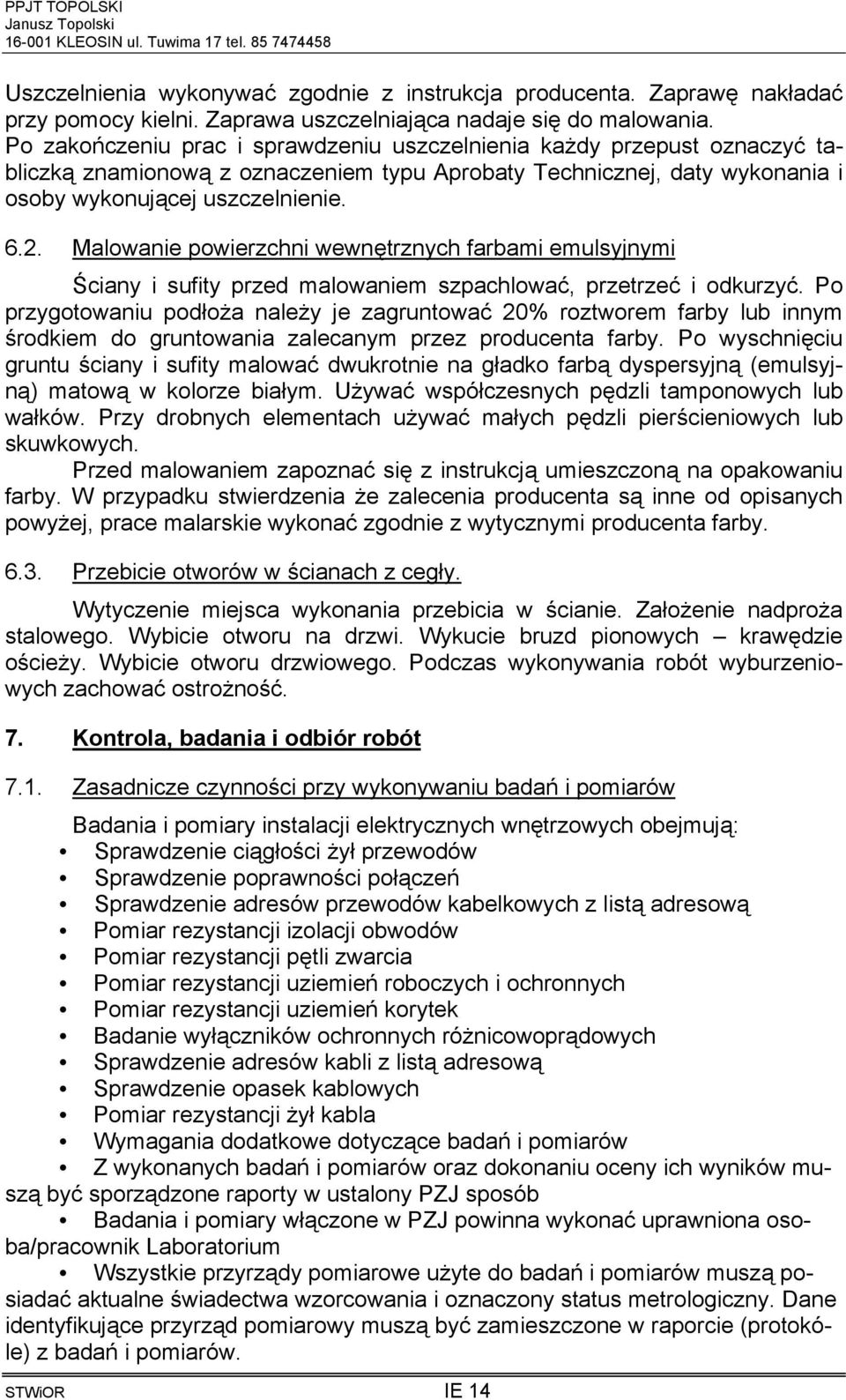 Malowanie powierzchni wewnętrznych farbami emulsyjnymi Ściany i sufity przed malowaniem szpachlować, przetrzeć i odkurzyć.