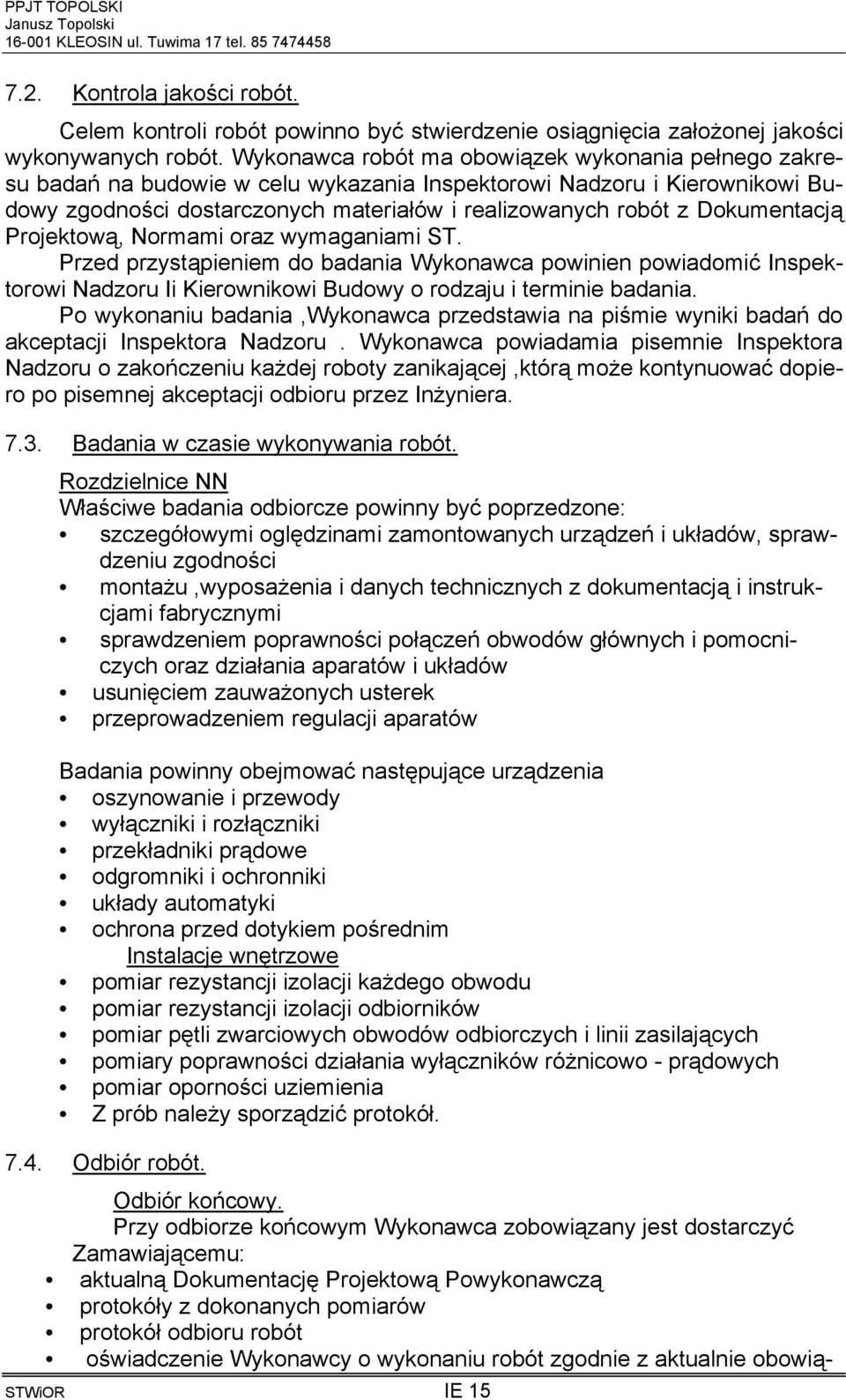 Dokumentacją Projektową, Normami oraz wymaganiami ST. Przed przystąpieniem do badania Wykonawca powinien powiadomić Inspektorowi Nadzoru Ii Kierownikowi Budowy o rodzaju i terminie badania.
