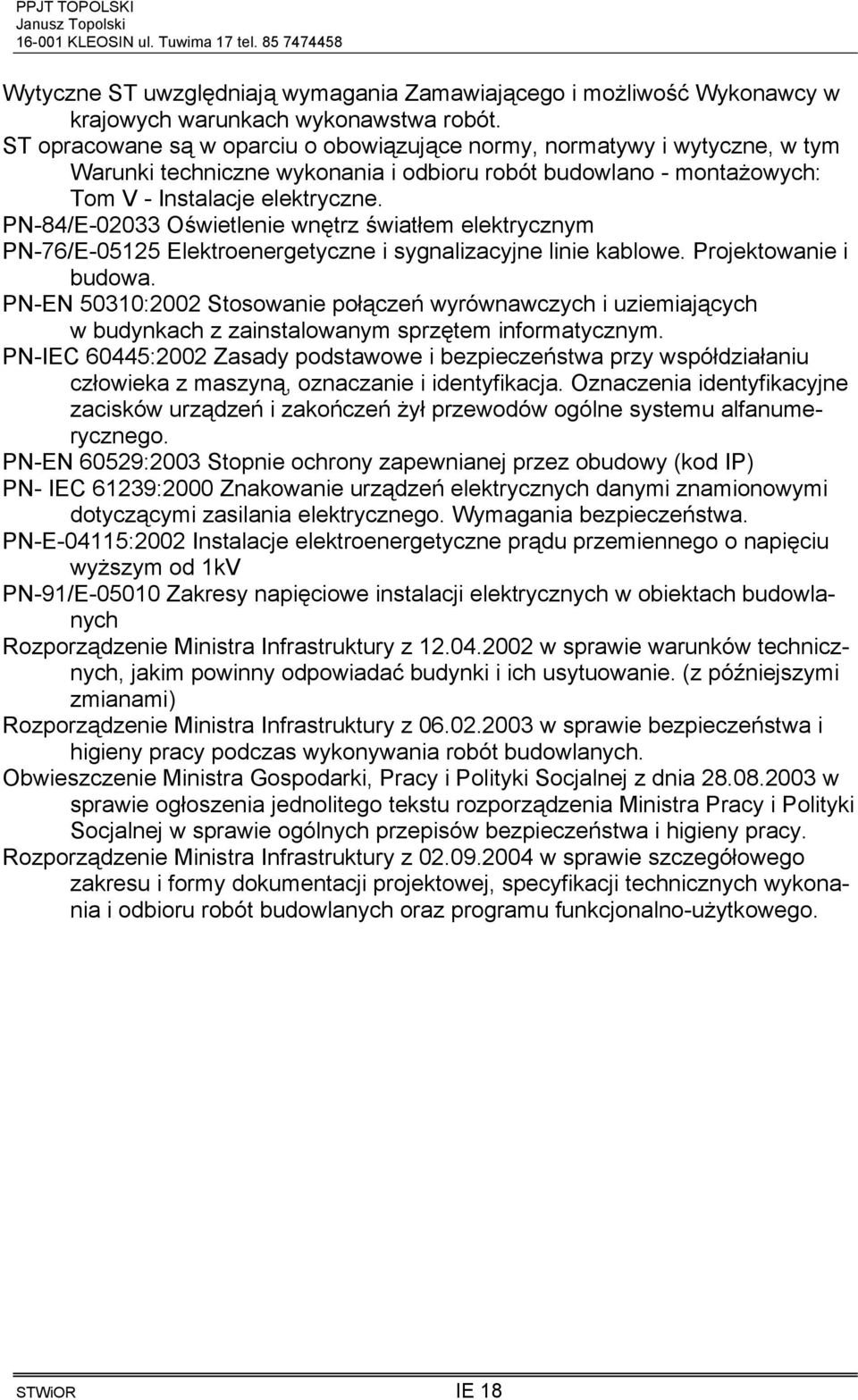 PN-84/E-02033 Oświetlenie wnętrz światłem elektrycznym PN-76/E-05125 Elektroenergetyczne i sygnalizacyjne linie kablowe. Projektowanie i budowa.