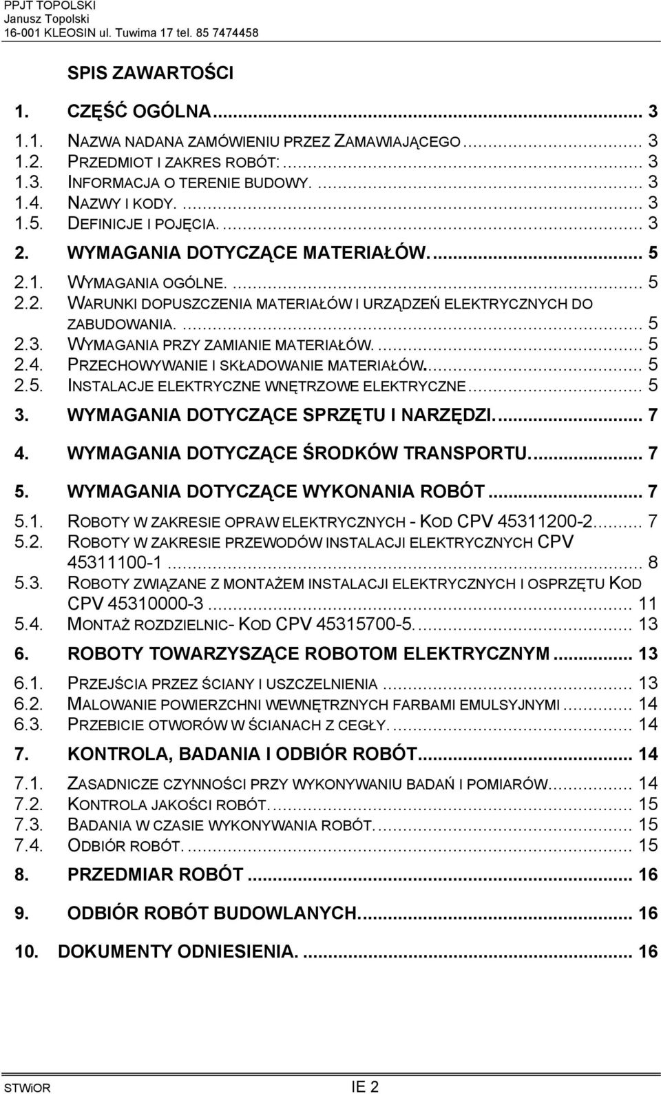 ... 5 2.4. PRZECHOWYWANIE I SKŁADOWANIE MATERIAŁÓW... 5 2.5. INSTALACJE ELEKTRYCZNE WNĘTRZOWE ELEKTRYCZNE... 5 3. WYMAGANIA DOTYCZĄCE SPRZĘTU I NARZĘDZI.... 7 4.