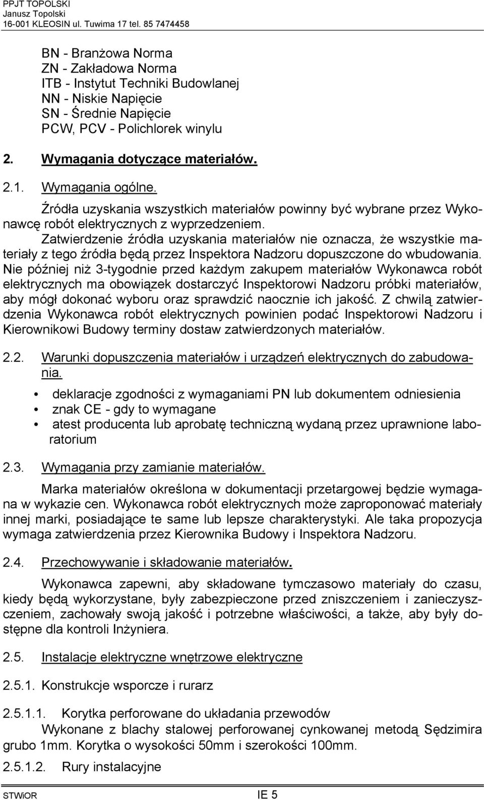 Zatwierdzenie źródła uzyskania materiałów nie oznacza, że wszystkie materiały z tego źródła będą przez Inspektora Nadzoru dopuszczone do wbudowania.