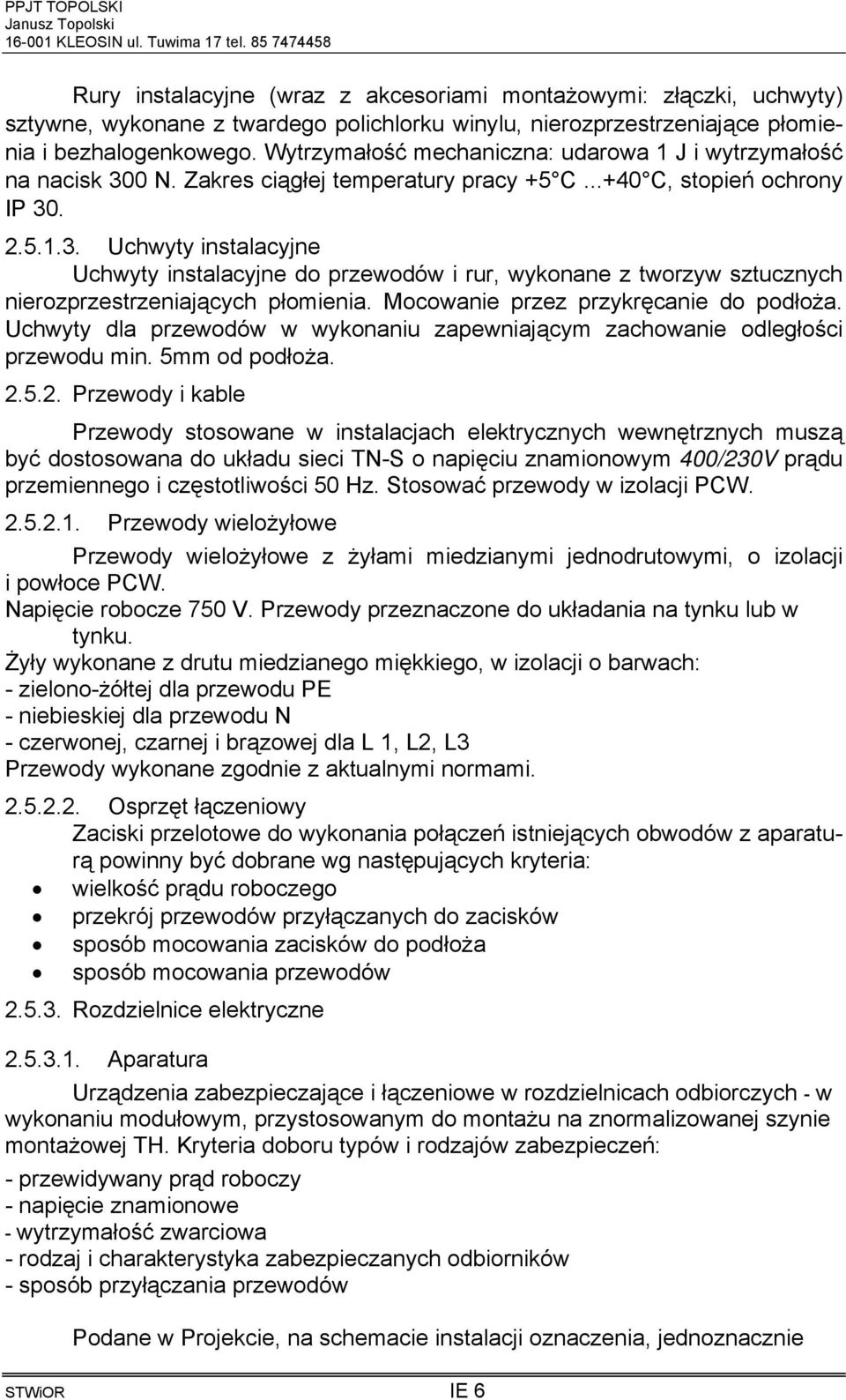 Mocowanie przez przykręcanie do podłoża. Uchwyty dla przewodów w wykonaniu zapewniającym zachowanie odległości przewodu min. 5mm od podłoża. 2.