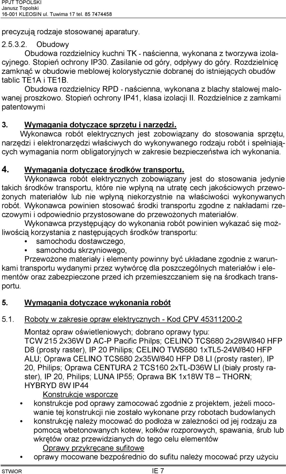 Stopień ochrony IP41, klasa izolacji II. Rozdzielnice z zamkami patentowymi 3. Wymagania dotyczące sprzętu i narzędzi.