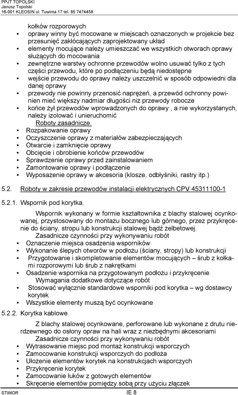 odpowiedni dla danej oprawy przewody nie powinny przenosić naprężeń, a przewód ochronny powinien mieć większy nadmiar długości niż przewody robocze końce żył przewodów wprowadzonych do oprawy, a nie