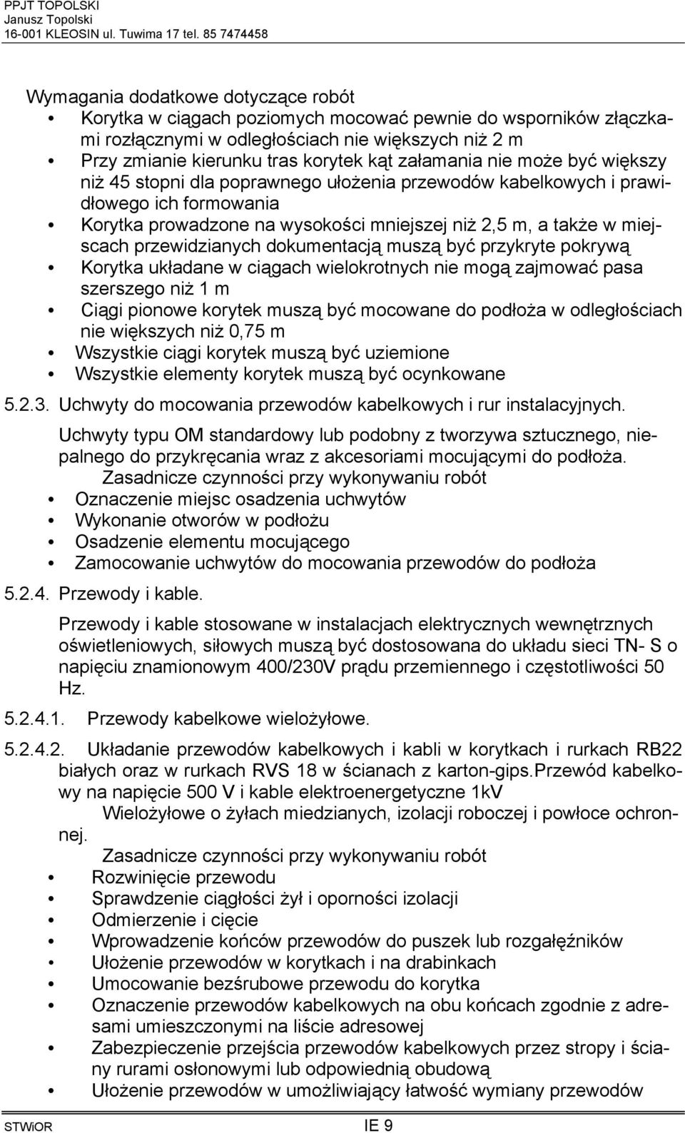 przewidzianych dokumentacją muszą być przykryte pokrywą Korytka układane w ciągach wielokrotnych nie mogą zajmować pasa szerszego niż 1 m Ciągi pionowe korytek muszą być mocowane do podłoża w