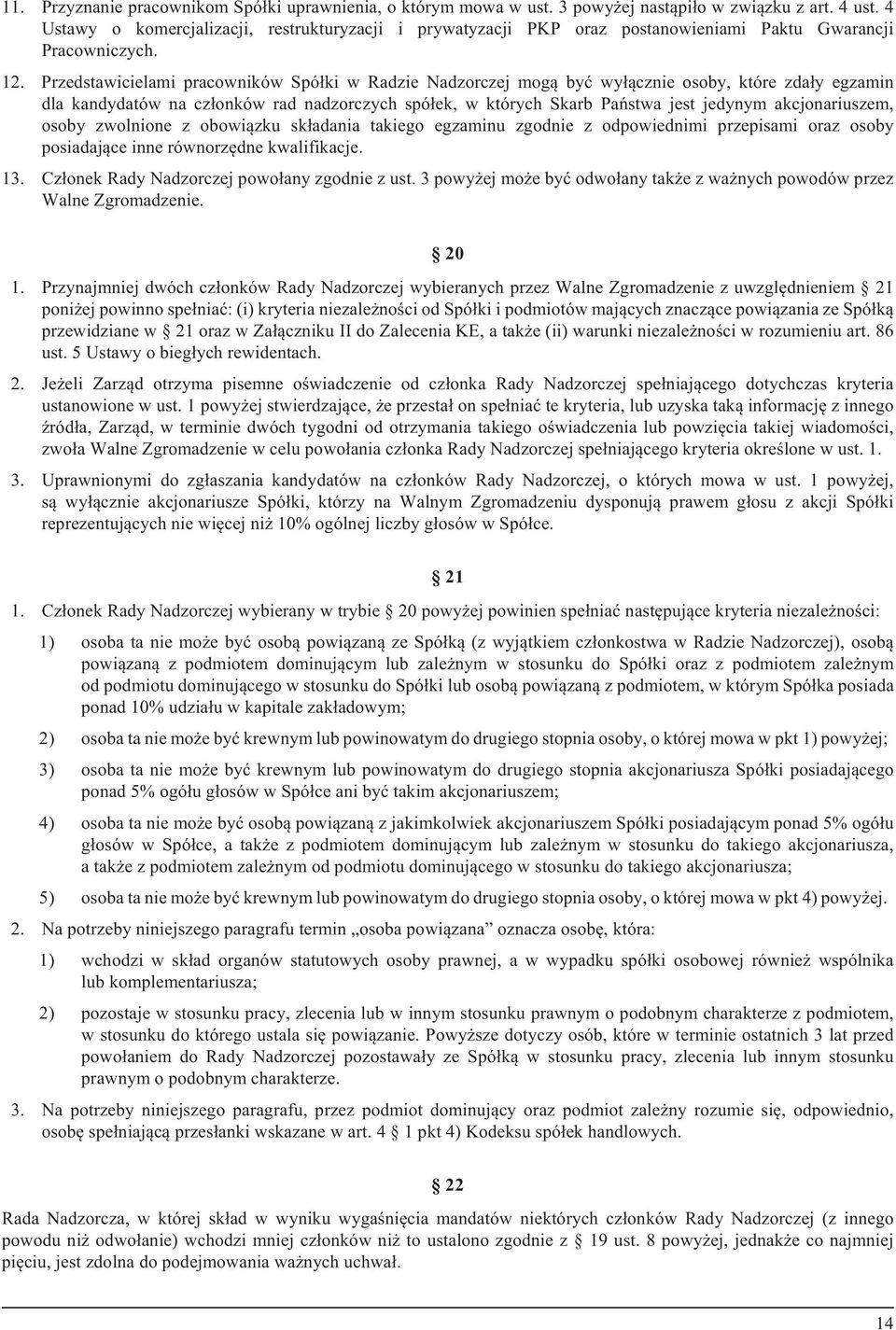 Przedstawicielami pracowników Spó³ki w Radzie Nadzorczej mog¹ byæ wy³¹cznie osoby, które zda³y egzamin dla kandydatów na cz³onków rad nadzorczych spó³ek, w których Skarb Pañstwa jest jedynym