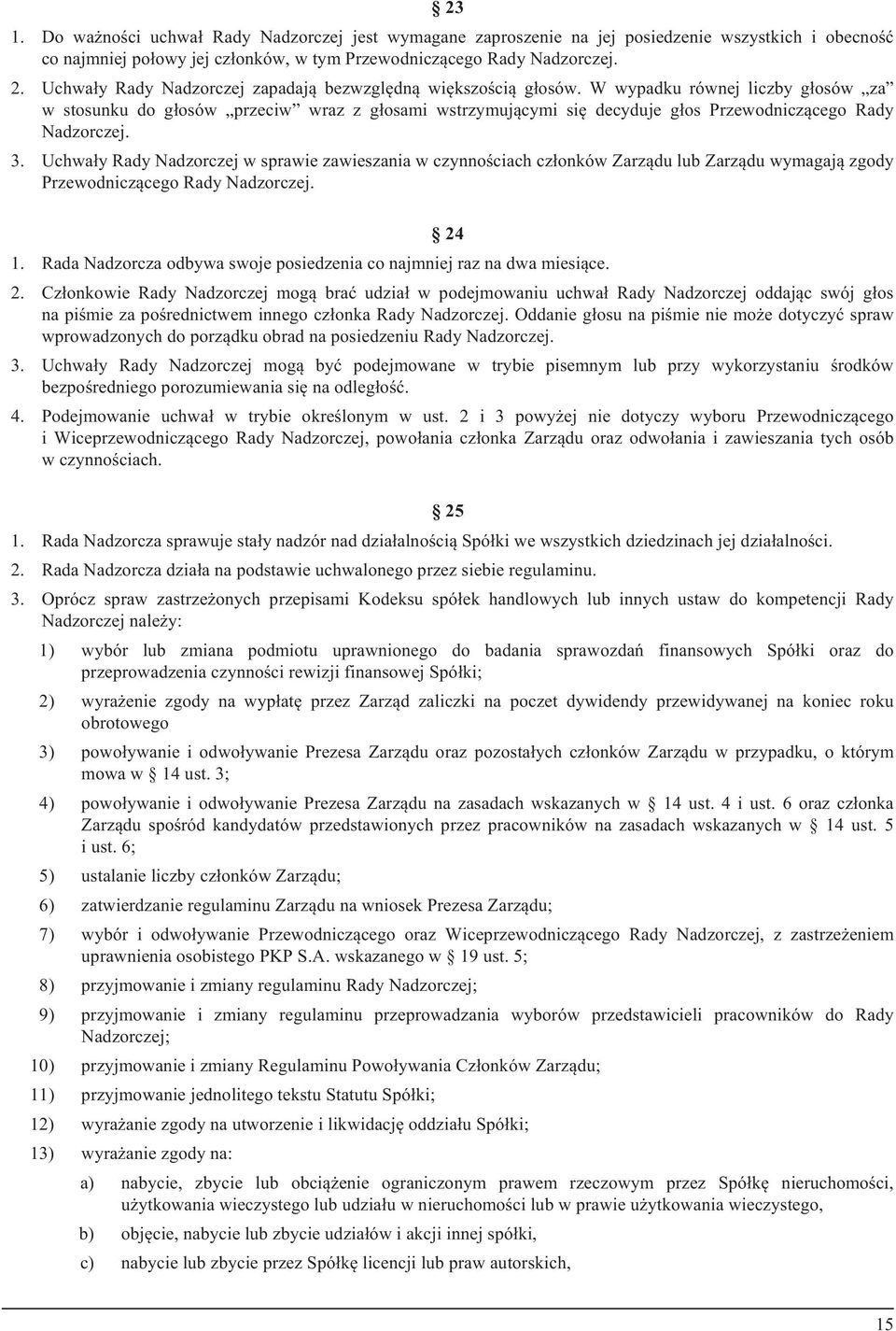 W wypadku równej liczby g³osów za w stosunku do g³osów przeciw wraz z g³osami wstrzymuj¹cymi siê decyduje g³os Przewodnicz¹cego Rady Nadzorczej. 3.