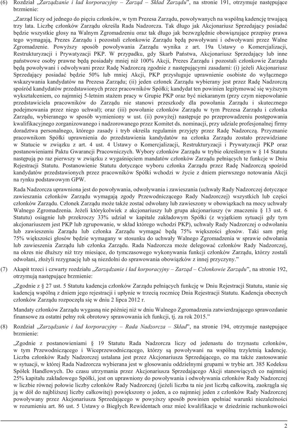 Tak d³ugo jak Akcjonariusz Sprzedaj¹cy posiadaæ bêdzie wszystkie g³osy na Walnym Zgromadzeniu oraz tak d³ugo jak bezwzglêdnie obowi¹zuj¹ce przepisy prawa tego wymagaj¹, Prezes Zarz¹du i pozostali