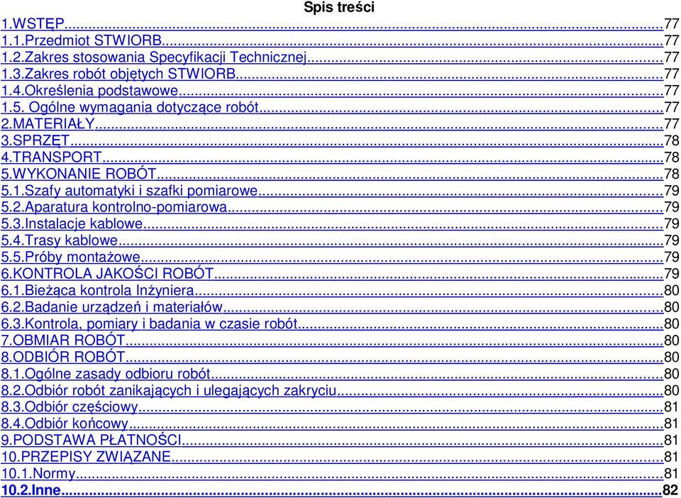 ..79 5.4.Trasy kablowe...79 5.5.Próby montażowe...79 6.KONTROLA JAKOŚCI ROBÓT...79 6.1.Bieżąca kontrola Inżyniera...80 6.2.Badanie urządzeń i materiałów...80 6.3.