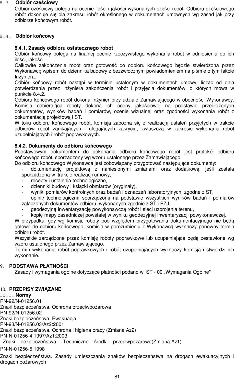 Zasady odbioru ostatecznego robót Odbiór końcowy polega na finalnej ocenie rzeczywistego wykonania robót w odniesieniu do ich ilości, jakości.