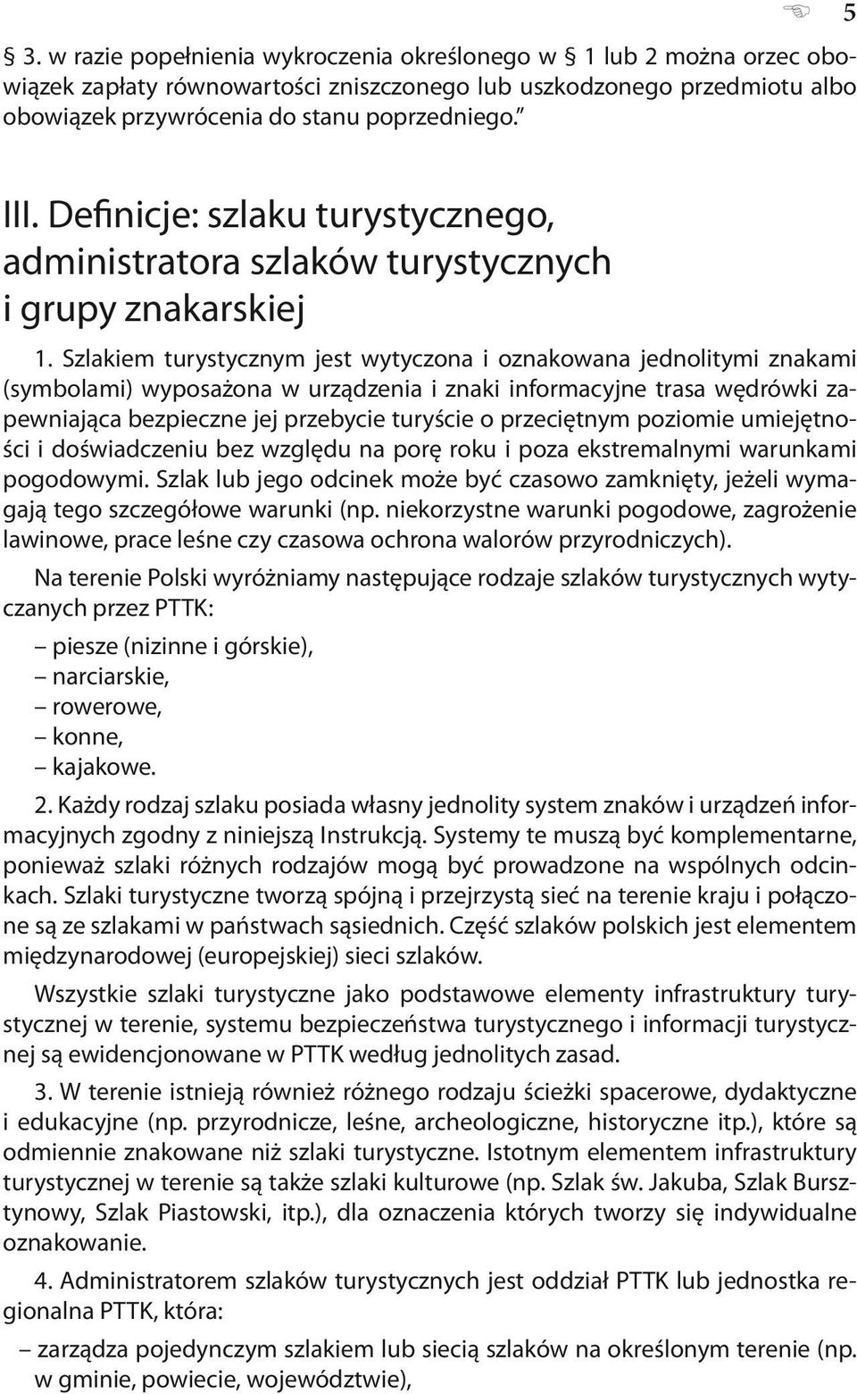 Szlakiem turystycznym jest wytyczona i oznakowana jednolitymi znakami (symbolami) wyposażona w urządzenia i znaki informacyjne trasa wędrówki zapewniająca bezpieczne jej przebycie turyście o