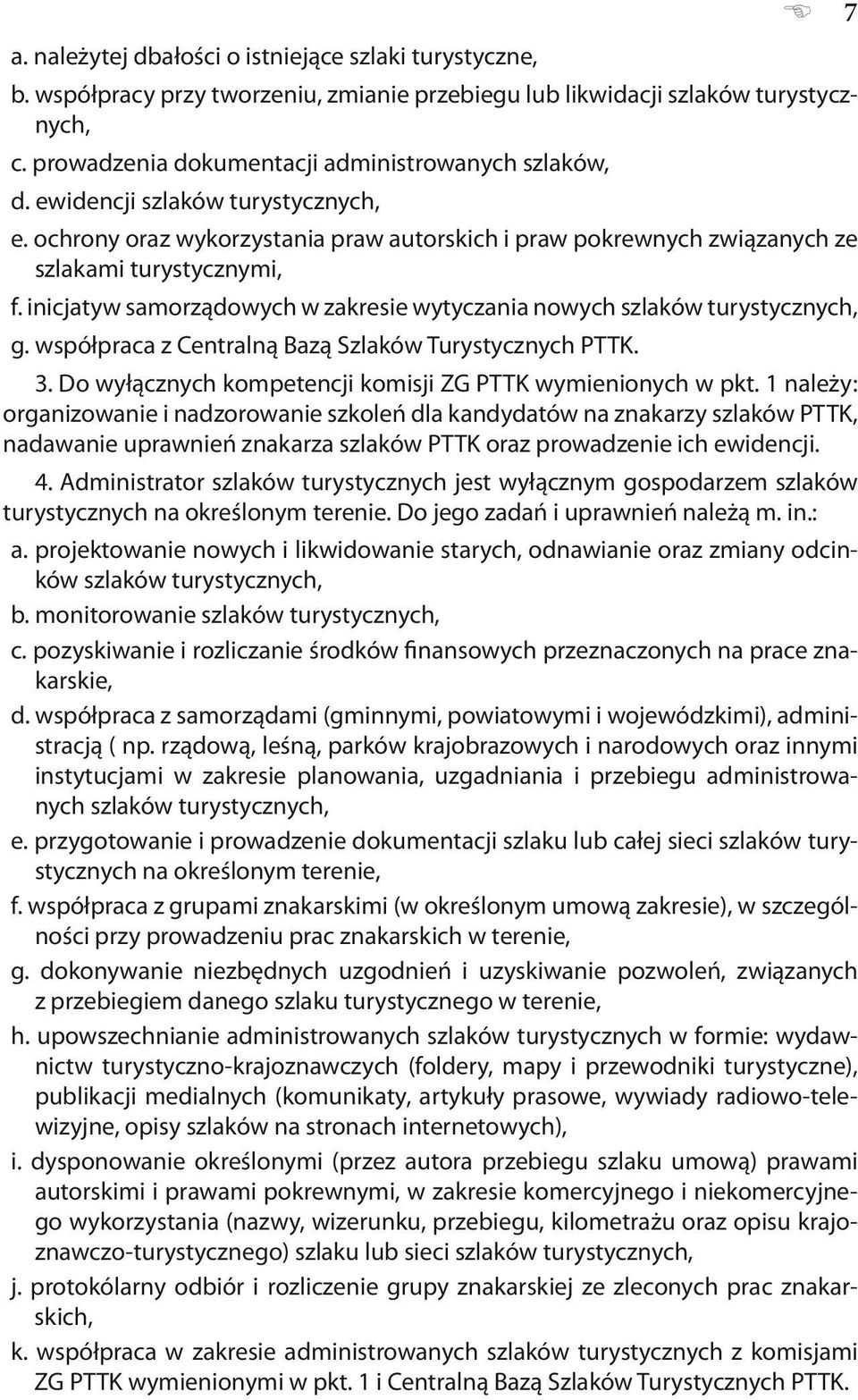 inicjatyw samorządowych w zakresie wytyczania nowych szlaków turystycznych, g. współpraca z Centralną Bazą Szlaków Turystycznych PTTK. 3. Do wyłącznych kompetencji komisji ZG PTTK wymienionych w pkt.