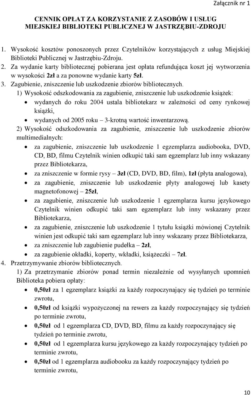 Za wydanie karty bibliotecznej pobierana jest opłata refundująca koszt jej wytworzenia w wysokości 2zł a za ponowne wydanie karty 5zł. 3.