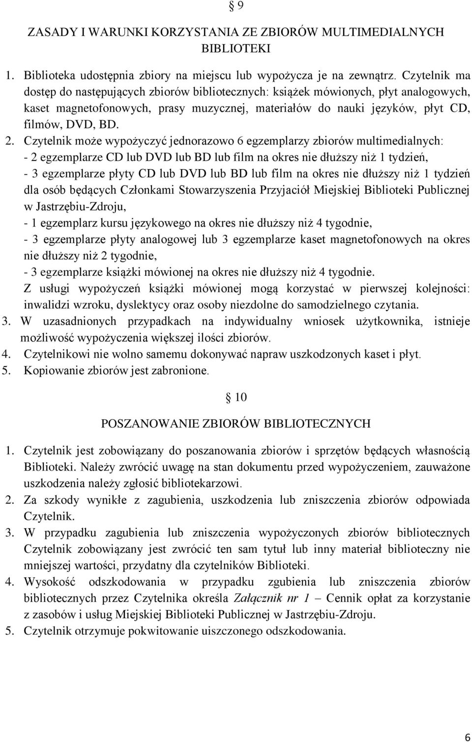 Czytelnik może wypożyczyć jednorazowo 6 egzemplarzy zbiorów multimedialnych: - 2 egzemplarze CD lub DVD lub BD lub film na okres nie dłuższy niż 1 tydzień, - 3 egzemplarze płyty CD lub DVD lub BD lub