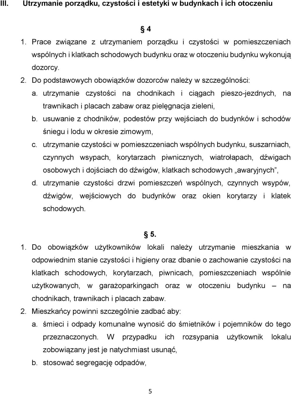 Do podstawowych obowiązków dozorców należy w szczególności: a. utrzymanie czystości na chodnikach i ciągach pieszo-jezdnych, na trawnikach i placach zabaw oraz pielęgnacja zieleni, b.