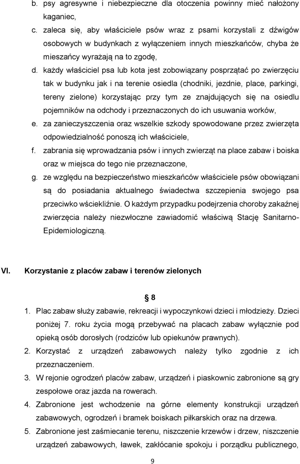 każdy właściciel psa lub kota jest zobowiązany posprzątać po zwierzęciu tak w budynku jak i na terenie osiedla (chodniki, jezdnie, place, parkingi, tereny zielone) korzystając przy tym ze