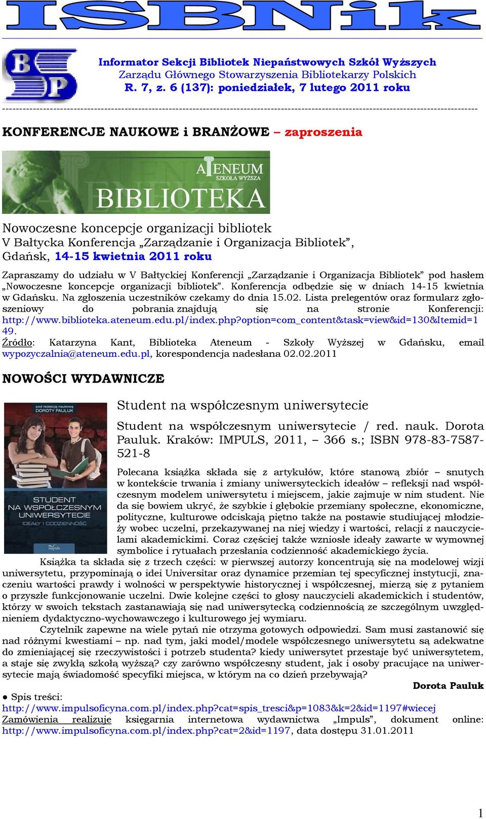 NAUKOWE i BRANŻOWE zaproszenia Nowoczesne koncepcje organizacji bibliotek V Bałtycka Konferencja Zarządzanie i Organizacja Bibliotek, Gdańsk, 14-15 kwietnia 2011 roku Zapraszamy do udziału w V