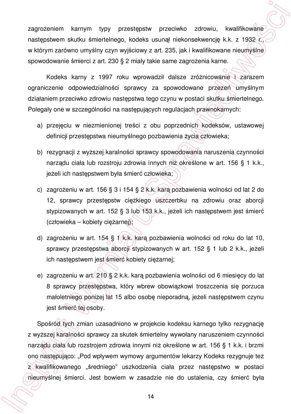 Kodeks karny z 1997 roku wprowadzi dalsze zró nicowanie i zarazem ograniczenie odpowiedzialno ci sprawcy za spowodowane przeze umy lnym dzia aniem przeciwko zdrowiu nast pstwa tego czynu w postaci