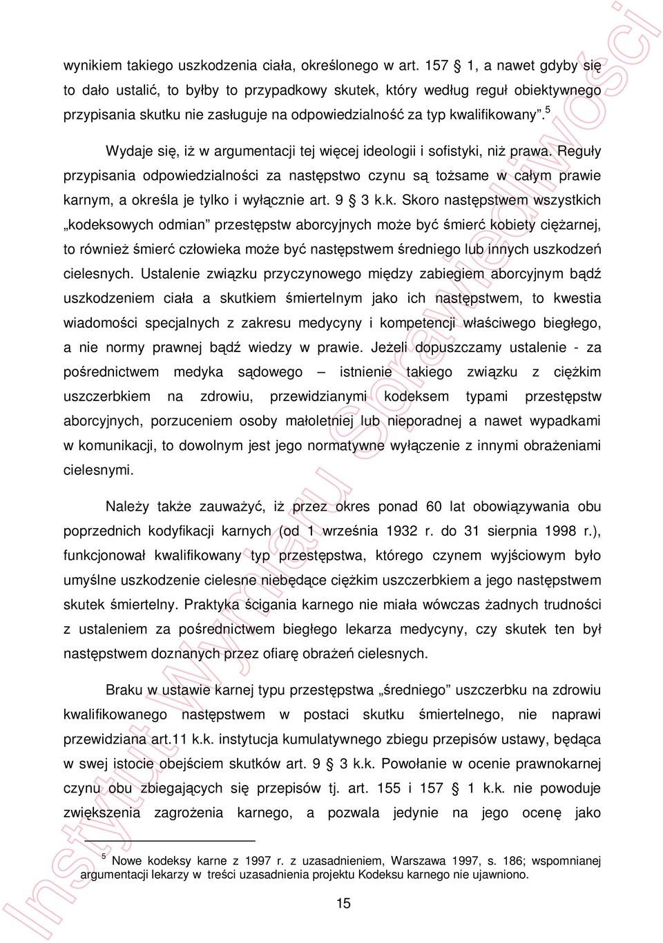 5 Wydaje si, i w argumentacji tej wi cej ideologii i sofistyki, ni prawa. Regu y przypisania odpowiedzialno ci za nast pstwo czynu s to same w ca ym prawie karnym, a okre la je tylko i wy cznie art.