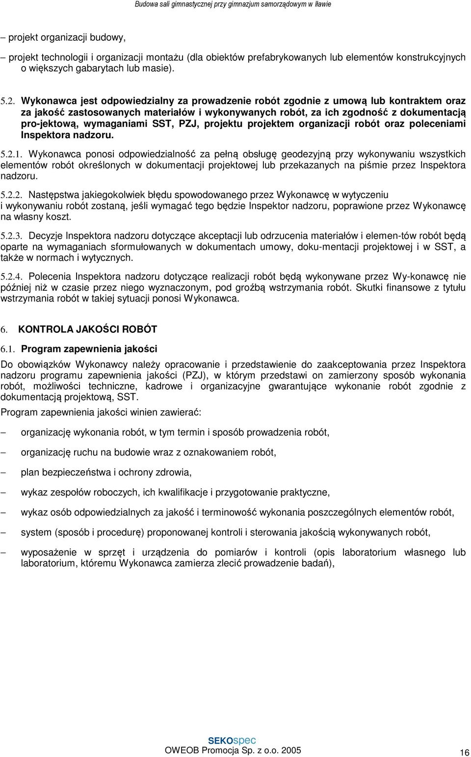 SST, PZJ, projektu projektem organizacji robót oraz poleceniami Inspektora nadzoru. 5.2.1.