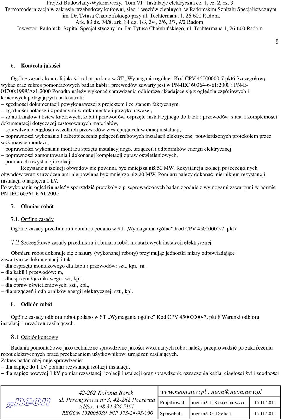 powykonawczej z projektem i ze stanem faktycznym, zgodności połączeń z podanymi w dokumentacji powykonawczej, stanu kanałów i listew kablowych, kabli i przewodów, osprzętu instalacyjnego do kabli i