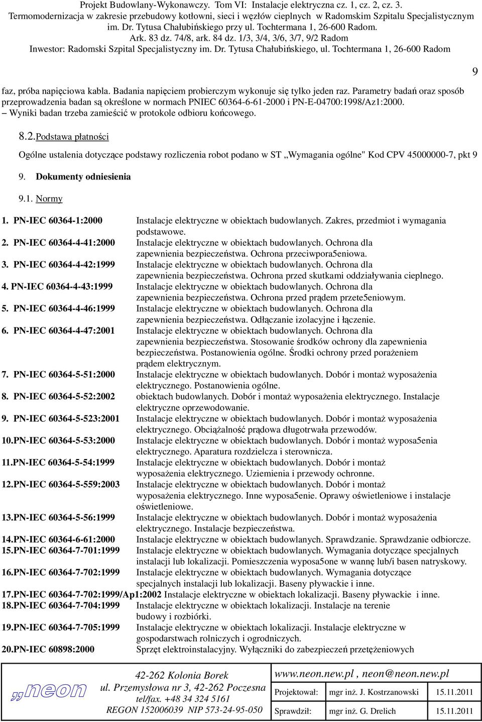 00 i PN-E-04700:1998/Az1:2000. Wyniki badan trzeba zamieścić w protokole odbioru końcowego. 8.2.Podstawa płatności Ogólne ustalenia dotyczące podstawy rozliczenia robot podano w ST Wymagania ogólne" Kod CPV 45000000-7, pkt 9 9.