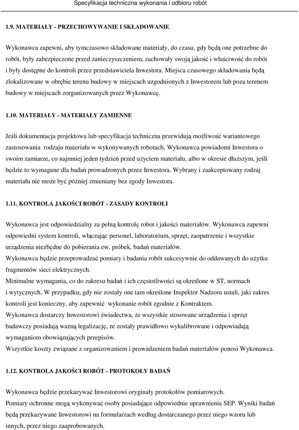 Miejsca czasowego składowania będą zlokalizowane w obrębie terenu budowy w miejscach uzgodnionych z Inwestorem lub poza terenem budowy w miejscach zorganizowanych przez Wykonawcę. 1.10.