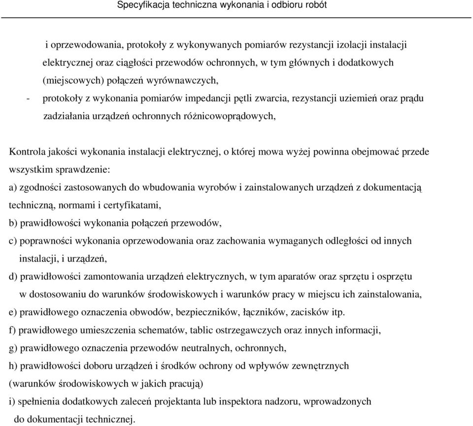 elektrycznej, o której mowa wyŝej powinna obejmować przede wszystkim sprawdzenie: a) zgodności zastosowanych do wbudowania wyrobów i zainstalowanych urządzeń z dokumentacją techniczną, normami i