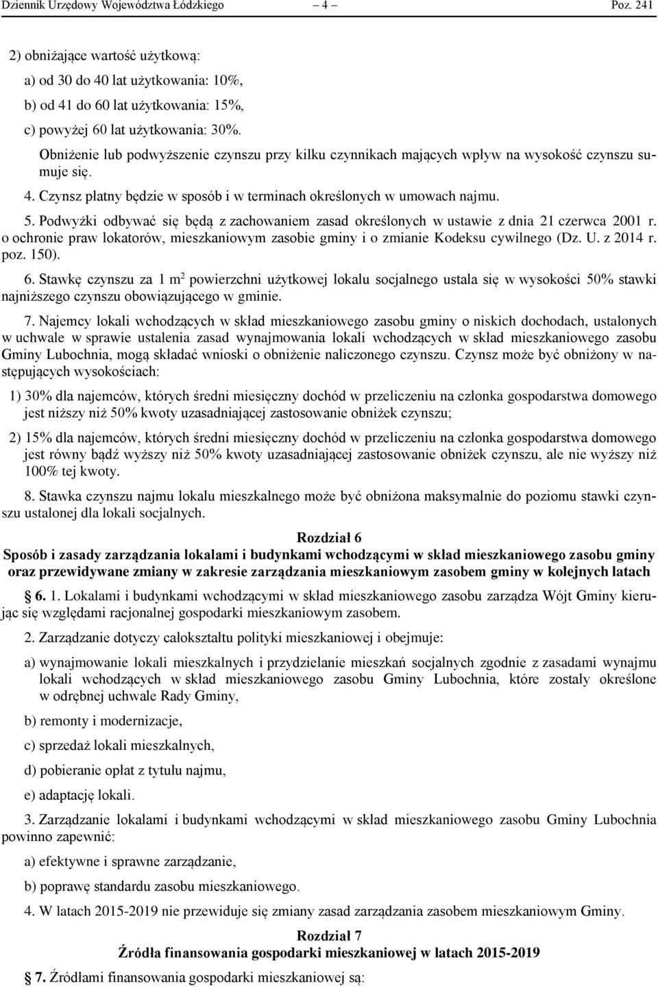 Podwyżki odbywać się będą z zachowaniem zasad określonych w ustawie z dnia 21 czerwca 2001 r. o ochronie praw lokatorów, mieszkaniowym zasobie gminy i o zmianie Kodeksu cywilnego (Dz. U. z 2014 r.