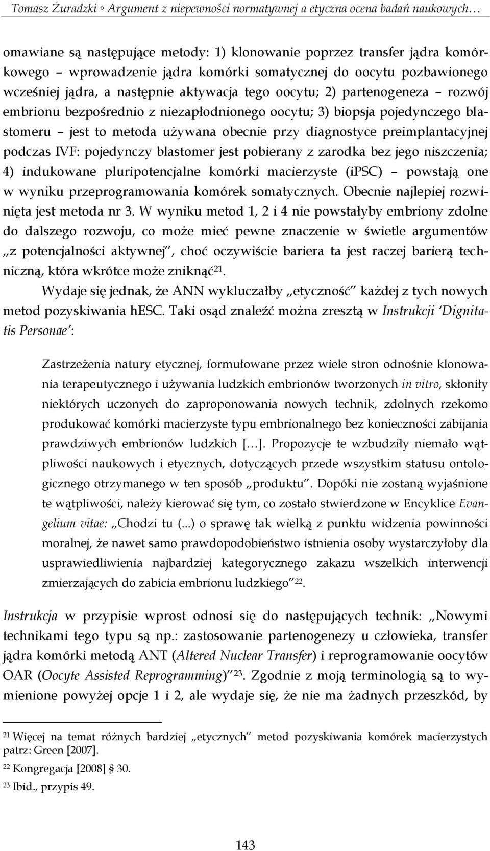 blastomer jest pobierany z zarodka bez jego niszczenia; 4) indukowane pluripotencjalne komórki macierzyste (ipsc) powstają one w wyniku przeprogramowania komórek somatycznych.