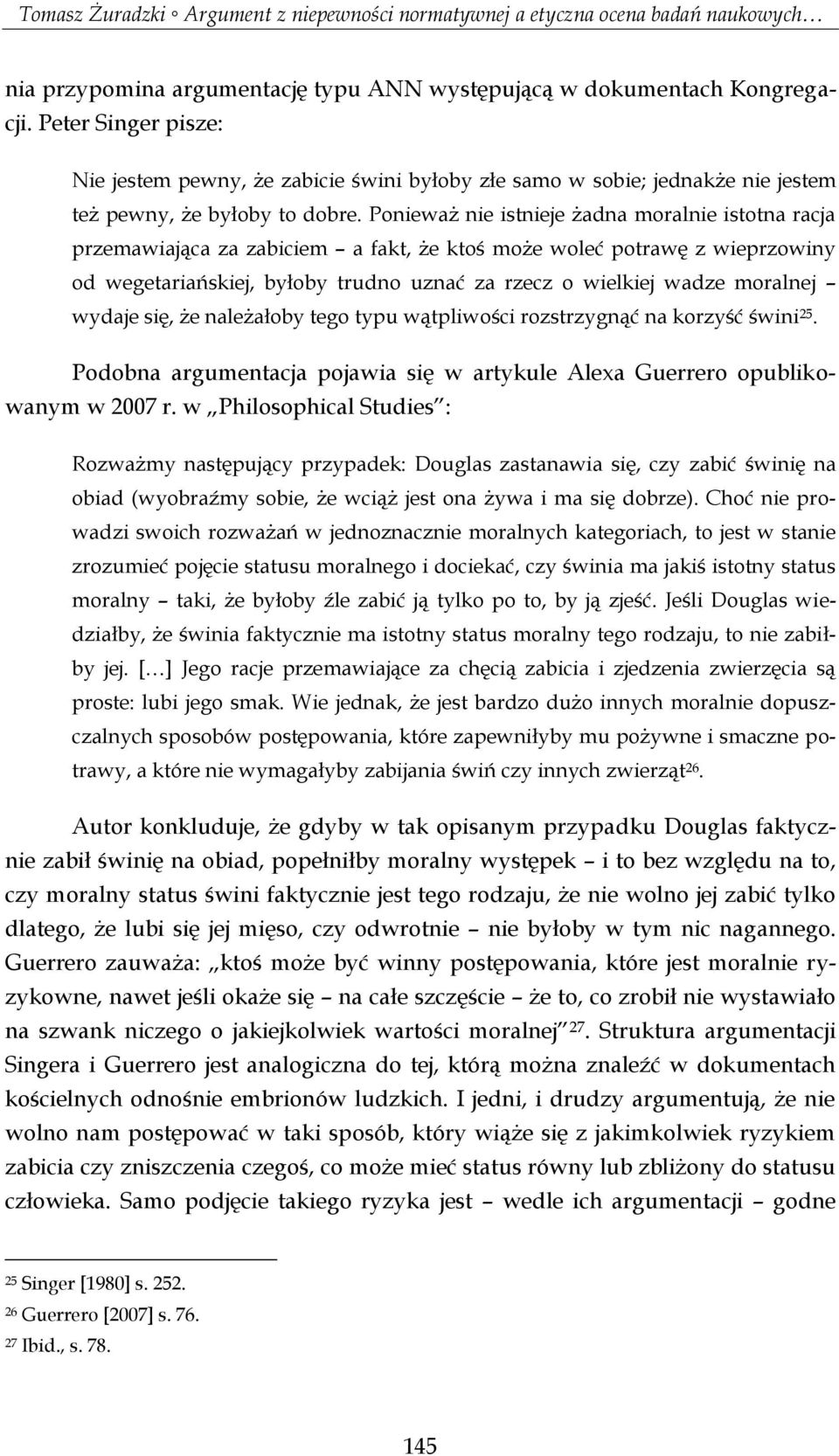 Ponieważ nie istnieje żadna moralnie istotna racja przemawiająca za zabiciem a fakt, że ktoś może woleć potrawę z wieprzowiny od wegetariańskiej, byłoby trudno uznać za rzecz o wielkiej wadze