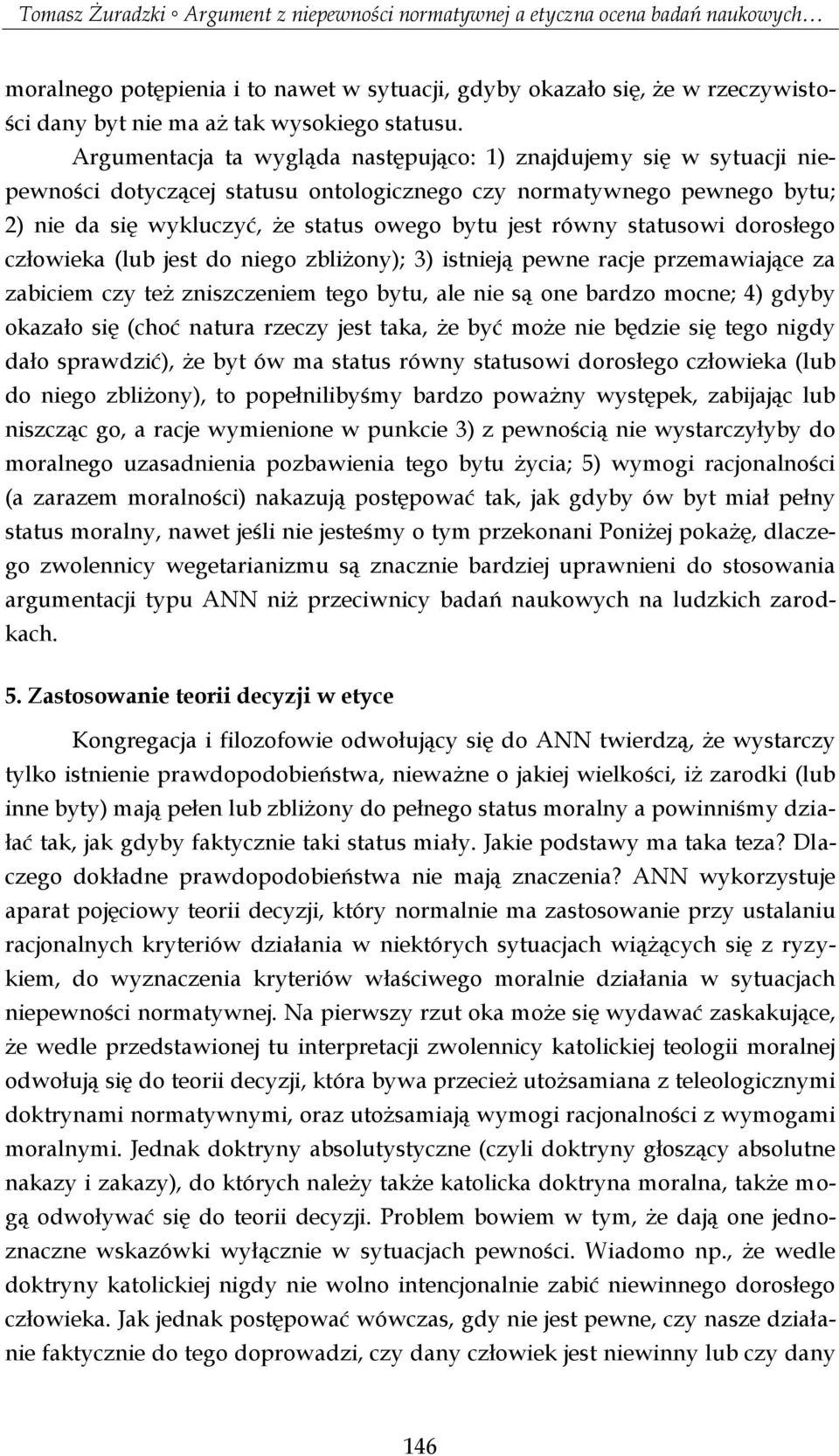 statusowi dorosłego człowieka (lub jest do niego zbliżony); 3) istnieją pewne racje przemawiające za zabiciem czy też zniszczeniem tego bytu, ale nie są one bardzo mocne; 4) gdyby okazało się (choć