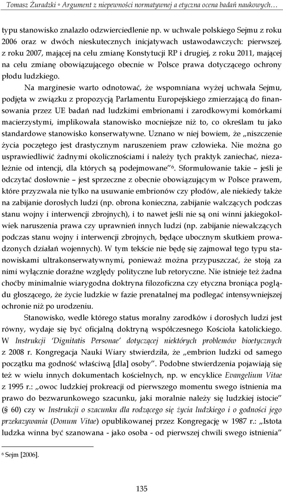 zmianę obowiązującego obecnie w Polsce prawa dotyczącego ochrony płodu ludzkiego.