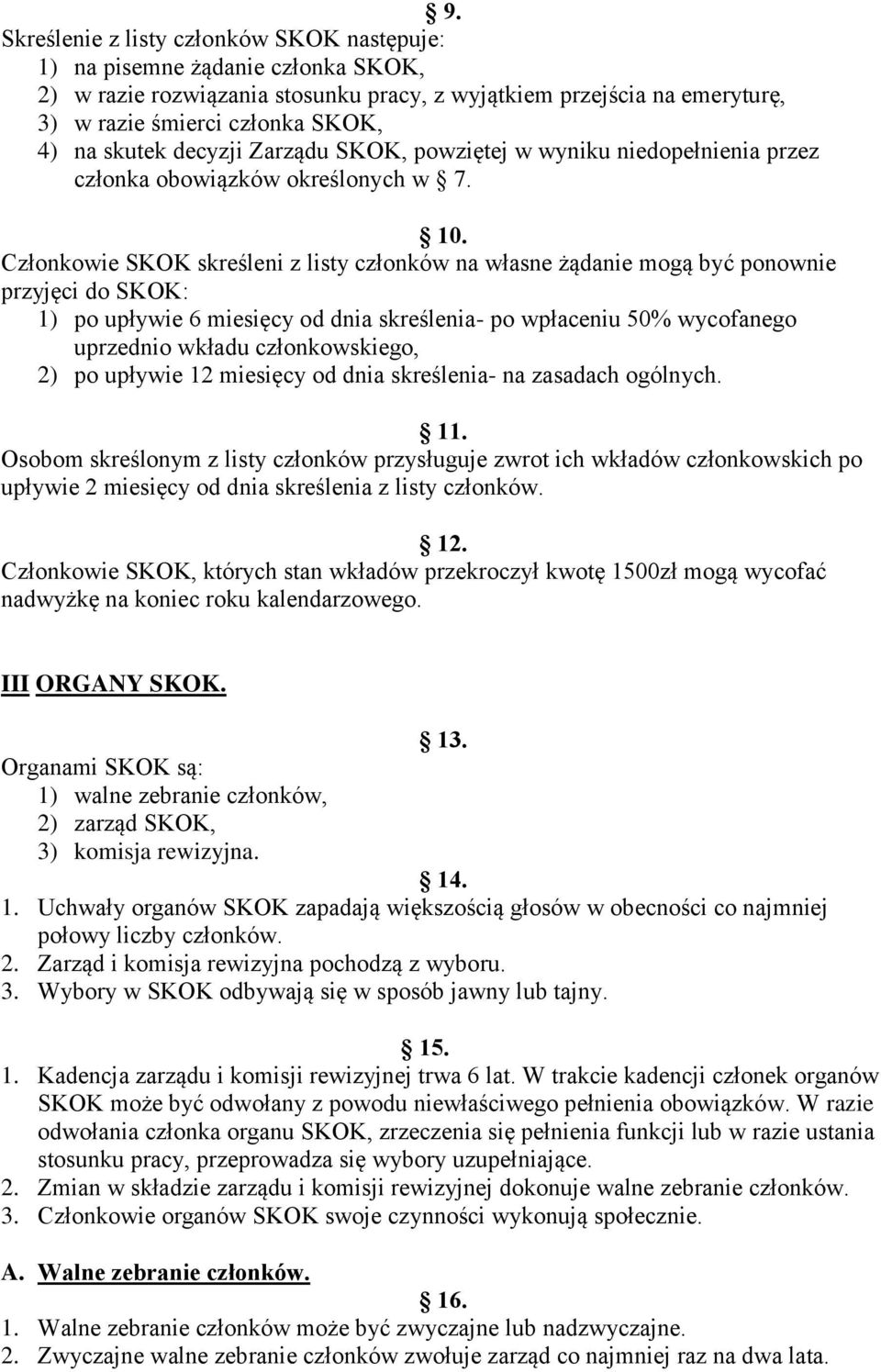 Członkowie SKOK skreśleni z listy członków na własne żądanie mogą być ponownie przyjęci do SKOK: 1) po upływie 6 miesięcy od dnia skreślenia- po wpłaceniu 50% wycofanego uprzednio wkładu