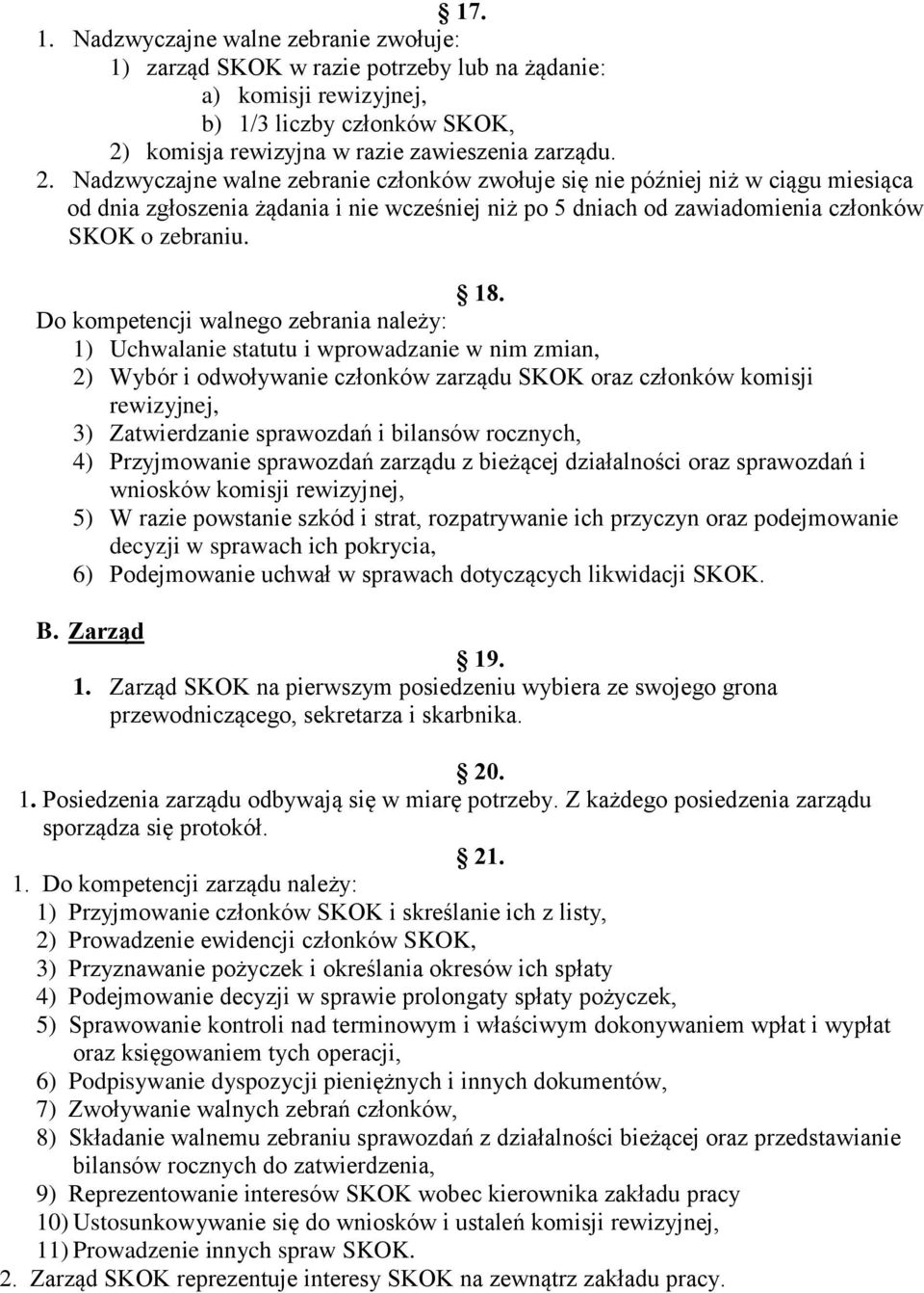 Nadzwyczajne walne zebranie członków zwołuje się nie później niż w ciągu miesiąca od dnia zgłoszenia żądania i nie wcześniej niż po 5 dniach od zawiadomienia członków SKOK o zebraniu. 18.