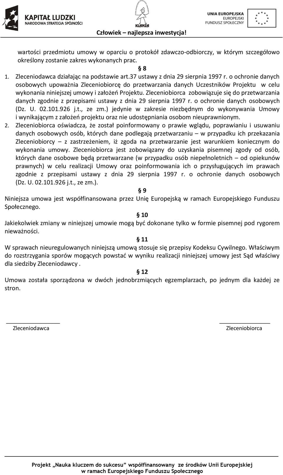 Zleceniobiorca zobowiązuje się do przetwarzania danych zgodnie z przepisami ustawy z dnia 29 sierpnia 1997 r. o ochronie danych osobowych (Dz. U. 02.101.926 j.t., ze zm.