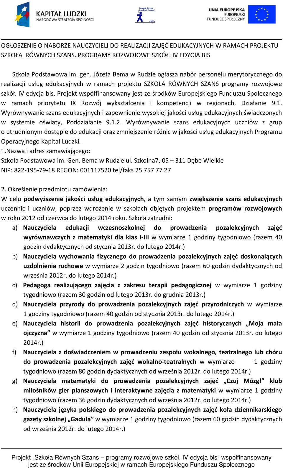 Projekt współfinansowany jest ze środków Europejskiego Funduszu Społecznego w ramach priorytetu IX Rozwój wykształcenia i kompetencji w regionach, Działanie 9.1.