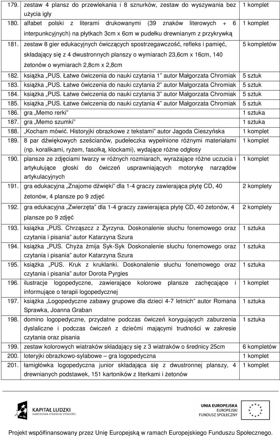 zestaw 8 gier edukacyjnych ćwiczących spostrzegawczość, refleks i pamięć, 5 kompletów składający się z 4 dwustronnych planszy o wymiarach 23,6cm x 16cm, 140 żetonów o wymiarach 2,8cm x 2,8cm 182.