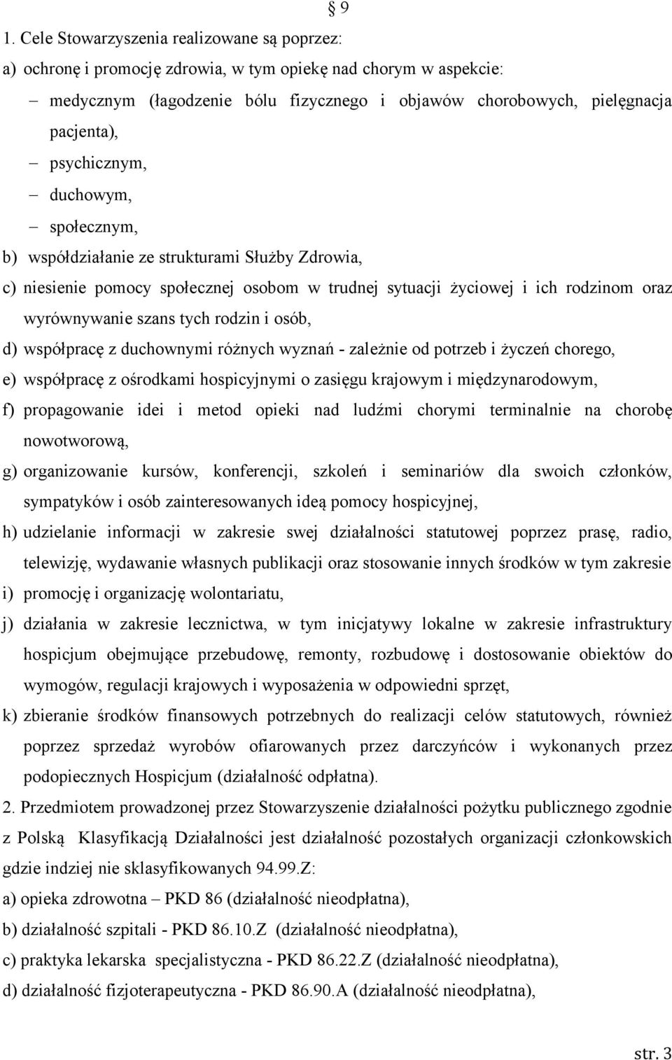 rodzin i osób, d) współpracę z duchownymi różnych wyznań - zależnie od potrzeb i życzeń chorego, e) współpracę z ośrodkami hospicyjnymi o zasięgu krajowym i międzynarodowym, f) propagowanie idei i