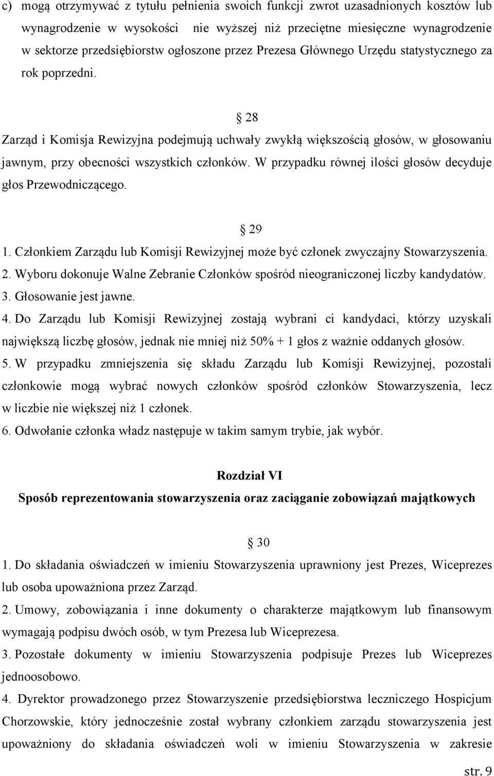 W przypadku równej ilości głosów decyduje głos Przewodniczącego. 29 1. Członkiem Zarządu lub Komisji Rewizyjnej może być członek zwyczajny Stowarzyszenia. 2. Wyboru dokonuje Walne Zebranie Członków spośród nieograniczonej liczby kandydatów.