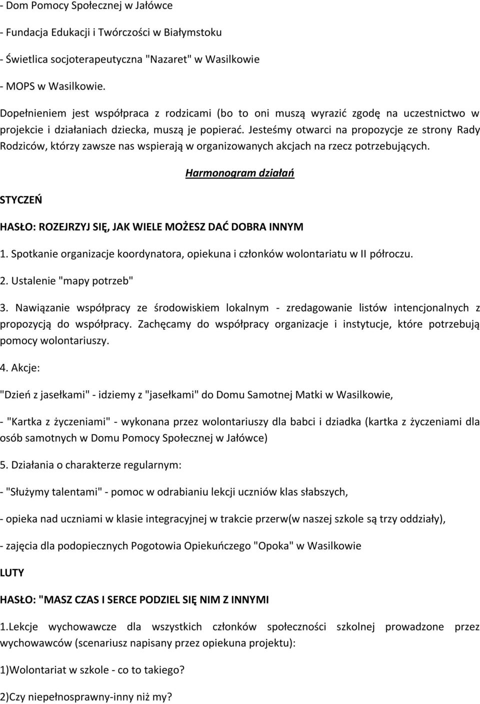 Jesteśmy otwarci na propozycje ze strony Rady Rodziców, którzy zawsze nas wspierają w organizowanych akcjach na rzecz potrzebujących.