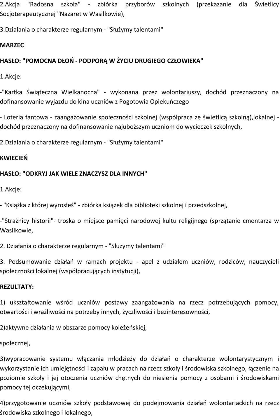 Akcje: -"Kartka Świąteczna Wielkanocna" - wykonana przez wolontariuszy, dochód przeznaczony na dofinansowanie wyjazdu do kina uczniów z Pogotowia Opiekuoczego - Loteria fantowa - zaangażowanie