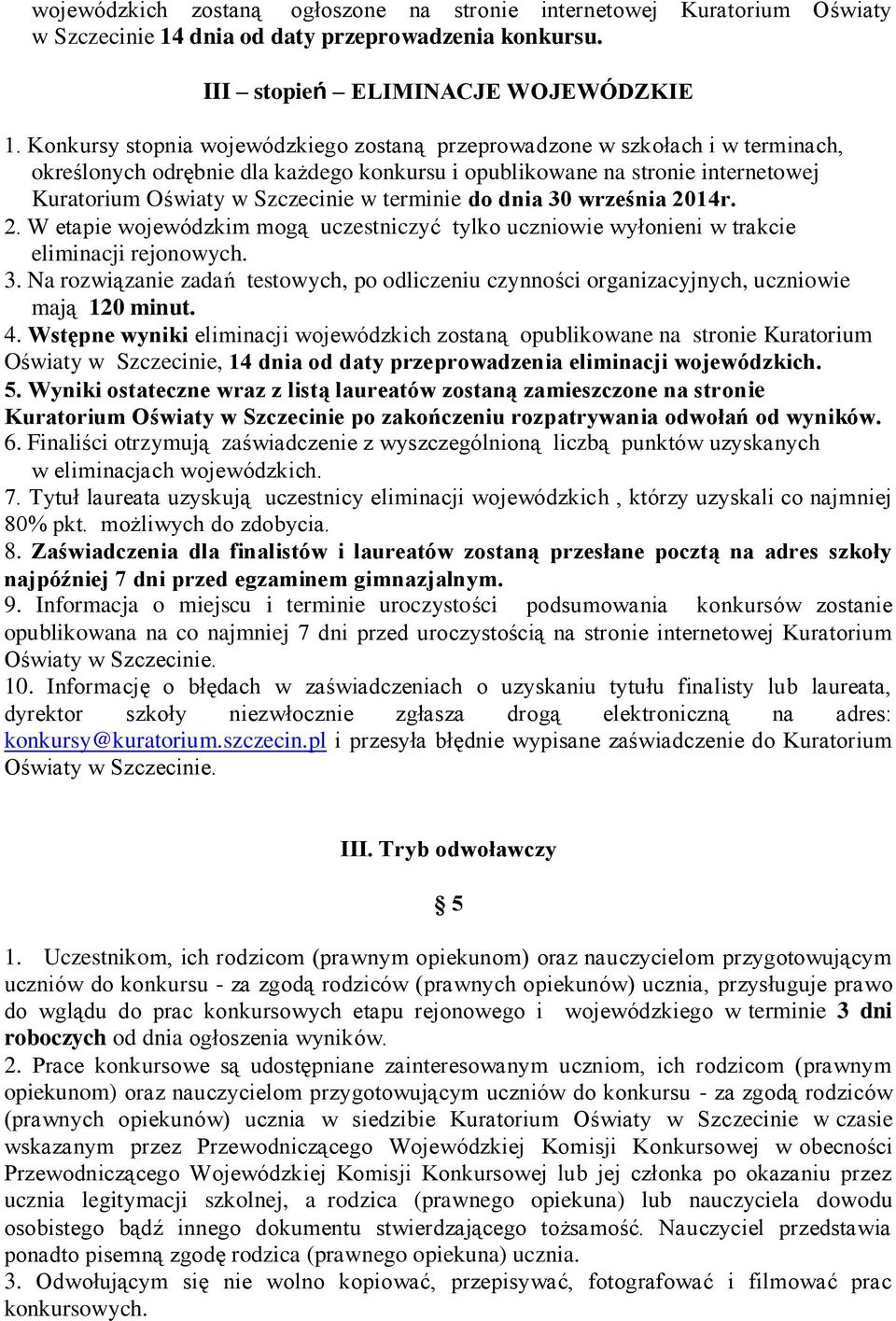 terminie do dnia 30 września 2014r. 2. W etapie wojewódzkim mogą uczestniczyć tylko uczniowie wyłonieni w trakcie eliminacji rejonowych. 3. Na rozwiązanie zadań testowych, po odliczeniu czynności organizacyjnych, uczniowie mają 120 minut.