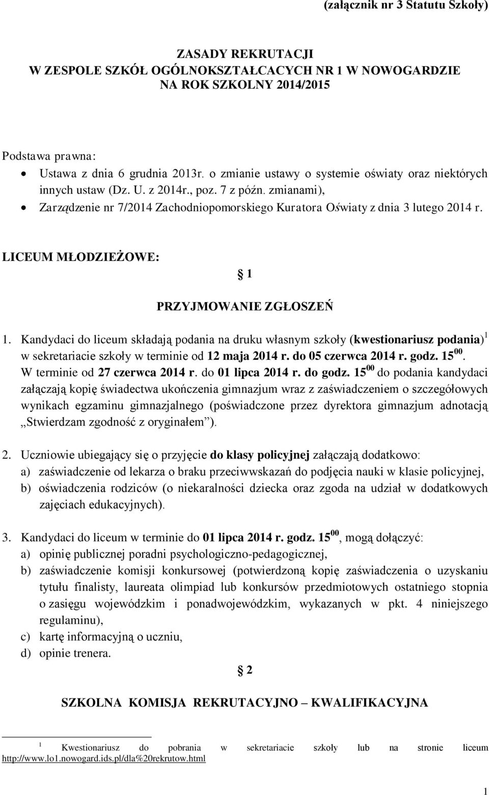 LICEUM MŁODZIEŻOWE: 1 PRZYJMOWANIE ZGŁOSZEŃ 1. Kandydaci do liceum składają podania na druku własnym szkoły (kwestionariusz podania) 1 w sekretariacie szkoły w terminie od 12 maja 2014 r.