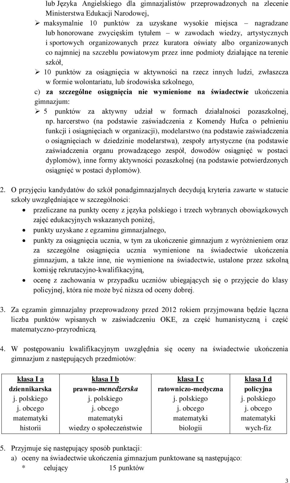 punktów za osiągnięcia w aktywności na rzecz innych ludzi, zwłaszcza w formie wolontariatu, lub środowiska szkolnego, c) za szczególne osiągnięcia nie wymienione na świadectwie ukończenia gimnazjum: