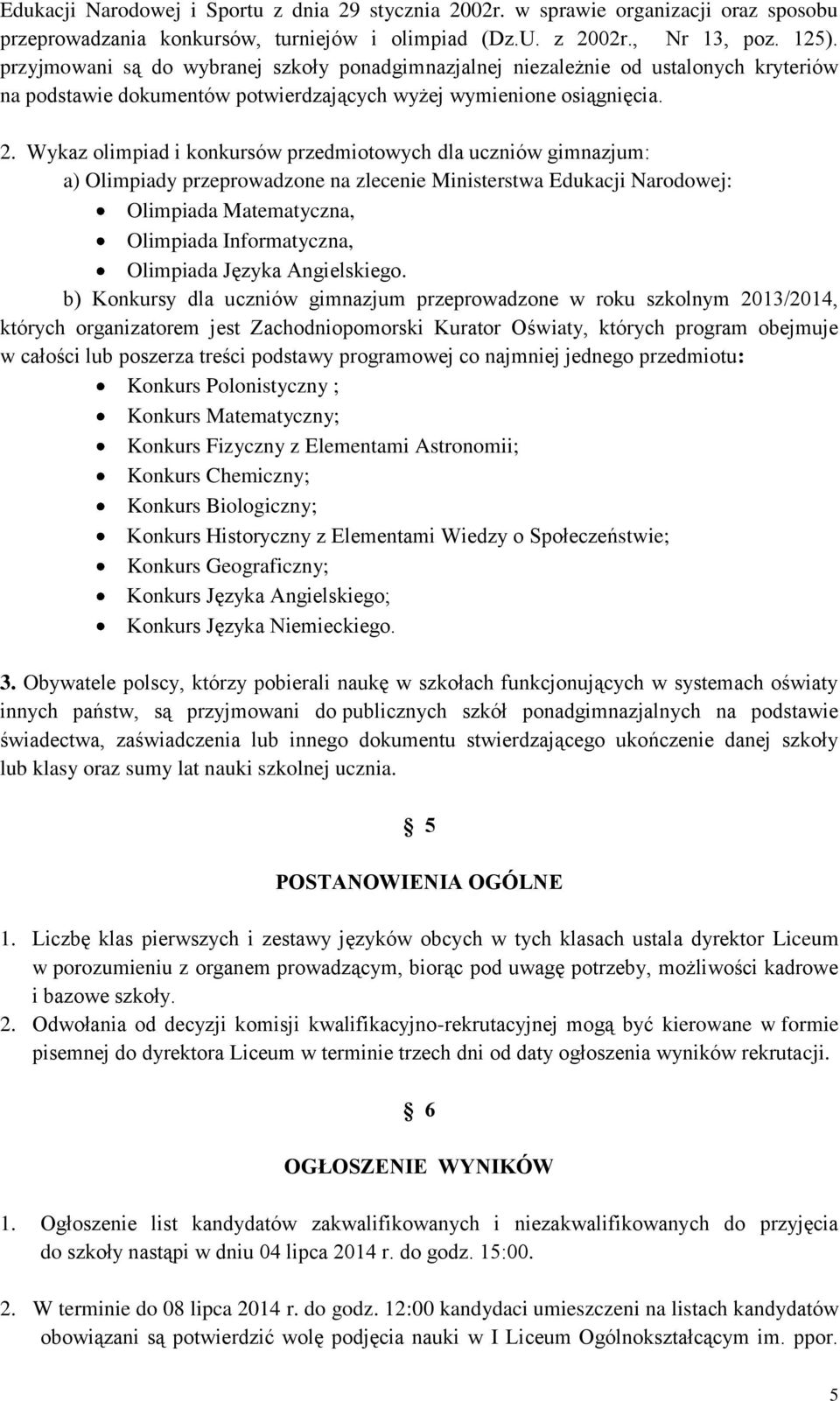 Wykaz olimpiad i konkursów przedmiotowych dla uczniów gimnazjum: a) Olimpiady przeprowadzone na zlecenie Ministerstwa Edukacji Narodowej: Olimpiada Matematyczna, Olimpiada Informatyczna, Olimpiada