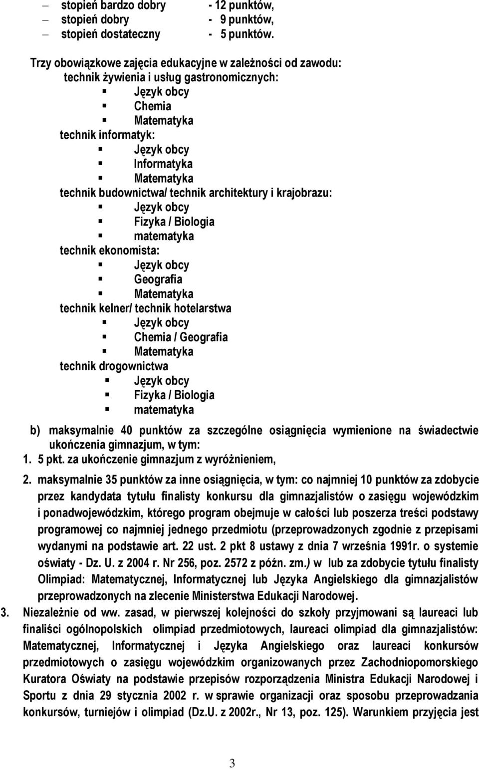 Fizyka / Biologia matematyka technik ekonomista: Geografia technik kelner/ technik hotelarstwa Chemia / Geografia technik drogownictwa Fizyka / Biologia matematyka b) maksymalnie 40 punktów za